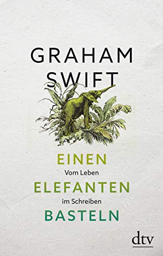 Graham Swift - Einen Elefanten basteln: Vom Leben im Schreiben - Preis vom 18.10.2026 15:28:09 h