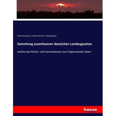 Sammlung auserlesener deutschen Landesgesetze, Taschenbuch von Johann Beckmann,Johann Heinrich Ludwig Bergius, Hansebooks, 978-3-7447-0301-7