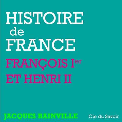 Histoire de France : François Ier et Henri II - Jacques Bainville, Audio, 9782821104136
