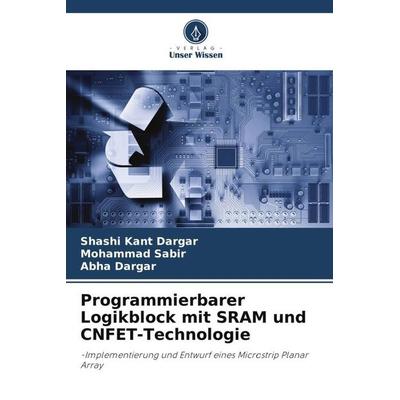 Programmierbarer Logikblock mit SRAM und CNFET-Technologie, Taschenbuch von Shashi Kant Dargar,Mohammad Sabir,Abha Dargar, Verlag Unser Wissen,
