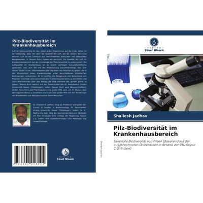Pilz-Biodiversität im Krankenhausbereich, Taschenbuch von Shailesh Jadhav, Verlag Unser Wissen, 978-620-2-91600-4