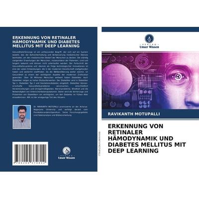 Erkennung von Retinaler Hämodynamik und Diabetes Mellitus mit Deep Learning, Taschenbuch von Ravikanth Motupalli, Verlag Unser Wissen,