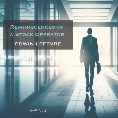 Reminiscences of a Stock Operator - Edwin Lefevre, Audio, 9781987113044