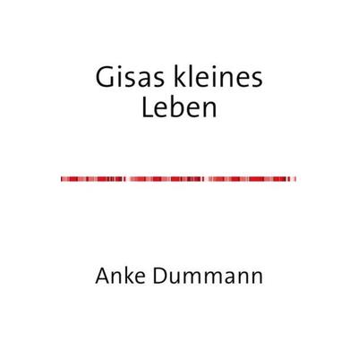 Gisas kleines Leben, Taschenbuch von Anke Dummann, Epubli, 978-3-7531-6094-8
