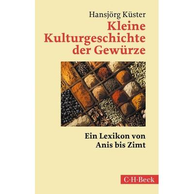 Kleine Kulturgeschichte der Gewürze, Taschenbuch von Hansjörg Küster, C.H. Beck, 978-3-406-80124-2