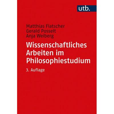 Wissenschaftliches Arbeiten im Philosophiestudium, Taschenbuch von Matthias Flatscher,Gerald Posselt,Anja Weiberg, Utb GmbH