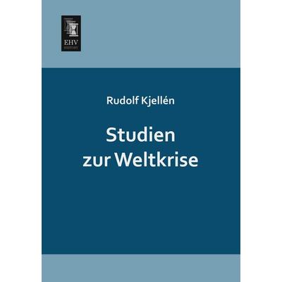 Studien zur Weltkrise, Taschenbuch von Rudolf Kjellén, EHV-History, 978-3-95564-563-2