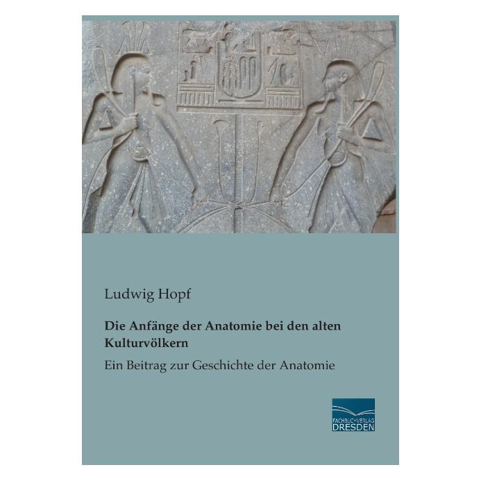 Fachbuchverlag Die Anfänge der Anatomie bei den alten Kulturvölkern (Deutsch, Softcover, Ludwig Hopf) (55544985)