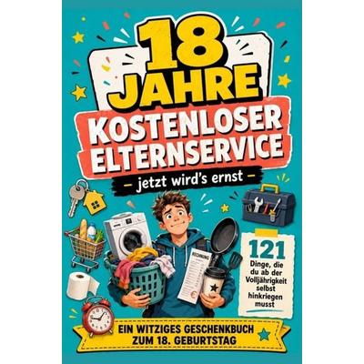 18 JAHRE KOSTENLOSER ELTERNSERVICE - jetzt wird's ernst -121 Dinge, die du ab der Volljährigkeit selbst hinkriegen musst, Taschenbuch von Mama macht's