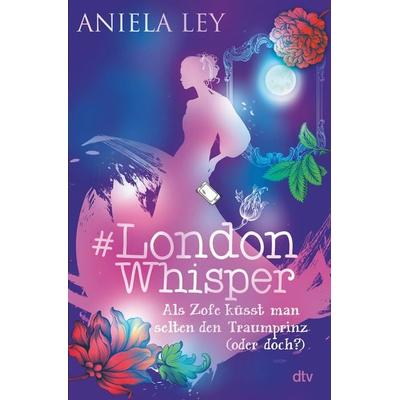 & London Whisper – Als Zofe küsst man selten den Traumprinz (oder doch?), Gebundene Ausgabe von Aniela Ley, dtv, 978-3-423-76423-0