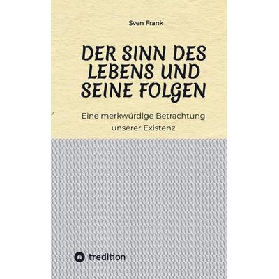 Der Sinn des Lebens und seine Folgen, Taschenbuch von Sven Frank, Tredition, 978-3-384-02720-7