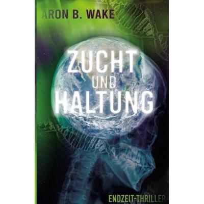 Zucht und Haltung, Taschenbuch von Aron B. Wake, Epubli, 978-3-7584-8302-8