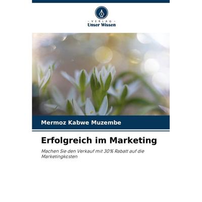 Erfolgreich im Marketing, Taschenbuch von Mermoz Kabwe Muzembe, Verlag Unser Wissen, 978-620-8-60267-3