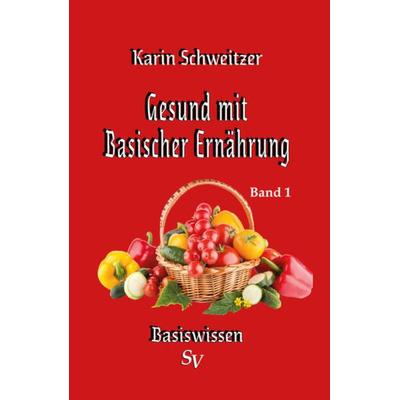 Gesund mit basischer Ernährung Band 1, Taschenbuch von Karin Schweitzer, Schweitzerhaus Verlag, 978-3-86332-060-7