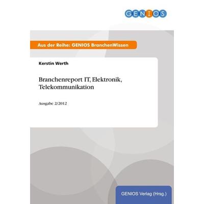 Branchenreport IT, Elektronik, Telekommunikation, Taschenbuch von Kerstin Werth, GRIN, 978-3-7379-4440-3