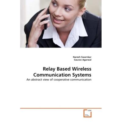 Swarnkar, N: Relay Based Wireless Communication Systems, Taschenbuch von Naresh Swarnkar,Gaurav Agarwal, VDM, 978-3-639-20116-1