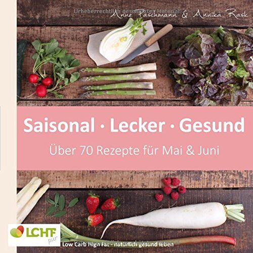 Annika Rask - LCHF pur: Saisonal. Lecker. Gesund - Mai & Juni: Low Carb High Fat - natürlich gesund leben - Preis vom 02.10.2026 23:42:20 h