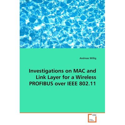 Investigations on MAC and Link Layer for a Wireless PROFIBUS over IEEE 802.11, Taschenbuch von Andreas Willig, VDM, 978-3-8364-8479-4