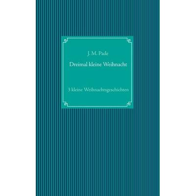 Dreimal kleine Weihnacht, Taschenbuch von J. M. Pade, BoD – Books on Demand, 978-3-7412-6439-9