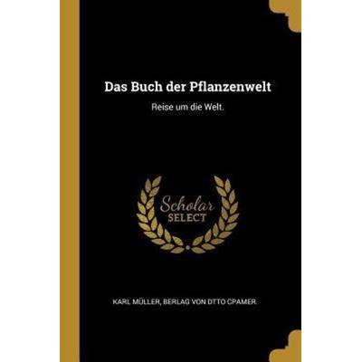Das Buch Der Pflanzenwelt: Reise Um Die Welt., Taschenbuch von Karl Muller, Creative Media Partners, LLC, 978-1-01-040728-7
