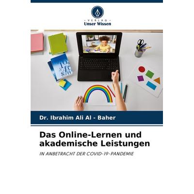Das Online-Lernen und akademische Leistungen, Taschenbuch von Ibrahim Ali Al-Baher, Verlag Unser Wissen, 978-620-4-44684-4