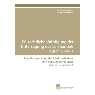 EG-rechtliche Würdigung der Untersagung des Linkhandels durch Google, Taschenbuch von Trygve Ben Holland,Sonja Stöckmann, Südwestdeutscher Verlag für