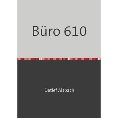 Büro 610, Taschenbuch von Detlef Alsbach, Epubli, 978-3-7485-4971-0