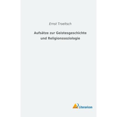Aufsätze zur Geistesgeschichte und Religionssoziologie, Taschenbuch von Ernst Troeltsch, Literaricon, 978-3-95913-869-7
