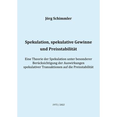 Spekulation, spekulative Gewinne und Preisstabilität, Taschenbuch von Jörg Schimmler, BoD – Books on Demand, 978-3-7557-4672-0
