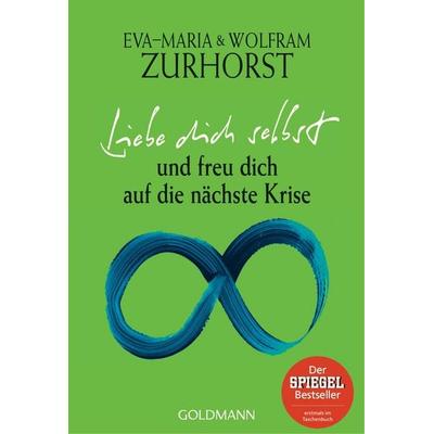 Liebe dich selbst und freu dich auf die nächste Krise, Taschenbuch von Eva Maria Zurhorst,Wolfram Zurhorst, Goldmann