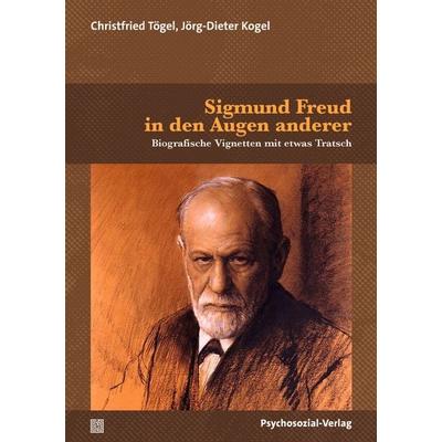 Sigmund Freud in den Augen anderer, Taschenbuch von Christfried Tögel,Jörg-Dieter Kogel, Psychosozial, 978-3-8379-3362-8