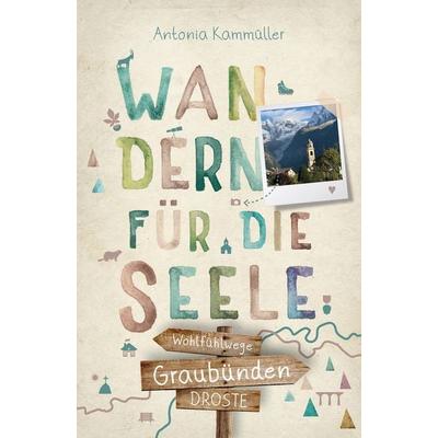 Graubünden. Wandern für die Seele, Taschenbuch von Antonia Kammüller, Droste Verlag GmbH, 978-3-7700-2758-3