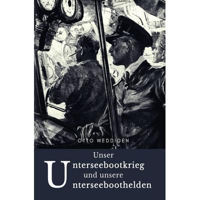 Unser Unterseebootkrieg, Taschenbuch von Otto Weddigen, Epubli, 978-3-7502-0793-6