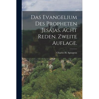 Das Evangelium des Propheten Jesajas. Acht Reden. Zweite Auflage., Taschenbuch von Charles Haddon Spurgeon, Legare Street Press, 978-1-01-629445-4
