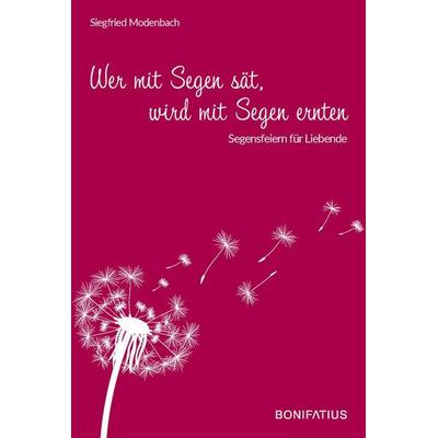 Wer mit Segen sät, wird mit Segen ernten, Gebundene Ausgabe von Siegfried Modenbach, Bonifatius Verlag, 978-3-89710-847-9