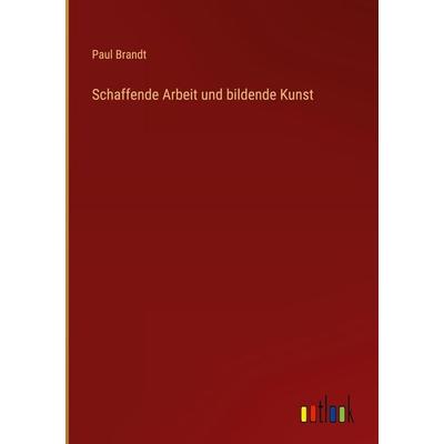 Schaffende Arbeit und bildende Kunst, Gebundene Ausgabe von Paul Brandt, Outlook, 978-3-368-27753-6