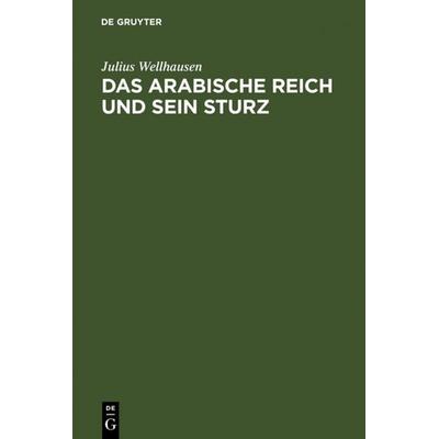 Das arabische Reich und sein Sturz, Gebundene Ausgabe von Julius Wellhausen, De Gruyter, 978-3-11-001342-9