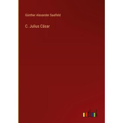 C. Julius Cäsar, Gebundene Ausgabe von Günther Alexander Saalfeld, Outlook, 978-3-368-39418-9