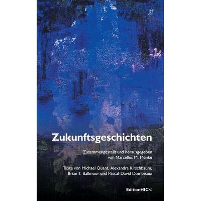 Zukunftsgeschichten, Taschenbuch von Michael Quant,Alexandra Kirschbaum,Brian T. Ballmoor,Pascal-David Dombeaux, BoD – Books on Demand,