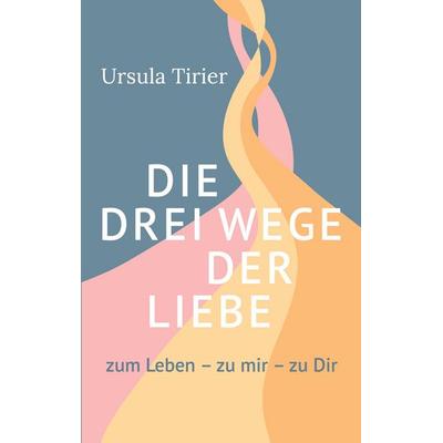 Die drei Wege der Liebe, Taschenbuch von Ursula Tirier, BoD – Books on Demand, 978-3-8192-3308-1