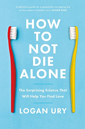 Logan Ury - How to Not Die Alone: The Surprising Science That Will Help You Find Love - Preis vom 19.10.2026 19:33:35 h
