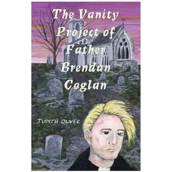 The Vanity Project of Father Brendan Coglan, Belletristik von Judith Oliver