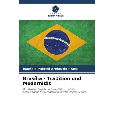 Brasília - Tradition und Modernität, Taschenbuch von Eugênio Pacceli Areias do Prado, Verlag Unser Wissen, 978-620-5-85541-6