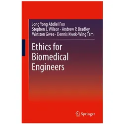 Ethics for Biomedical Engineers, Fachbücher von Winston Gwee, Andrew P. Bradley, Jong Yong Abdiel Foo, Stephen J. Wilson, Dennis Kwok-Wing Tam