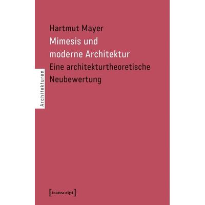 Mimesis und moderne Architektur, Taschenbuch von Hartmut Mayer, Transcript, 978-3-8376-3812-7