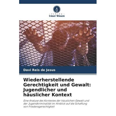 Wiederherstellende Gerechtigkeit und Gewalt: Jugendlicher und häuslicher Kontext, Taschenbuch von Davi Reis de Jesus, Verlag Unser Wissen,