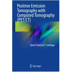 Positron Emission Tomography with Computed Tomography (PET/CT), Fachbücher von Jonas Francisco Y. Santiago