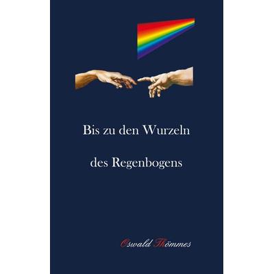 Bis zu den Wurzeln des Regenbogens, Taschenbuch von Oswald Thömmes, BoD – Books on Demand