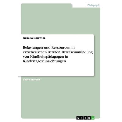 Belastungen und Ressourcen in erzieherischen Berufen. Berufseinmündung von Kindheitspädagogen in Kindertageseinrichtungen, Taschenbuch von Isabella