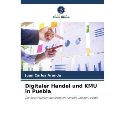 Digitaler Handel und KMU in Puebla, Taschenbuch von Juan Carlos Aranda, Verlag Unser Wissen, 978-620-4-78549-3